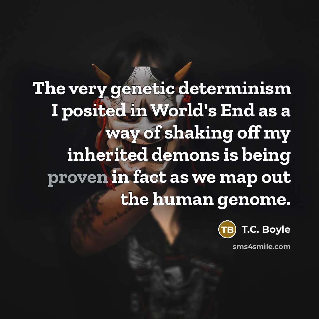“The very genetic determinism I posited in World's End as…” quote by T.C. Boyle