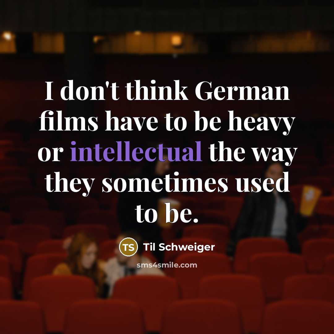 “I don't think German films have to be heavy or…” quote by Til Schweiger