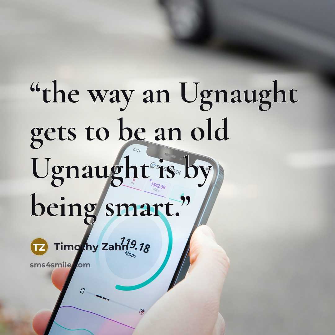 “the way an Ugnaught gets to be an old Ugnaught is by being smart.” quote by Timothy Zahn