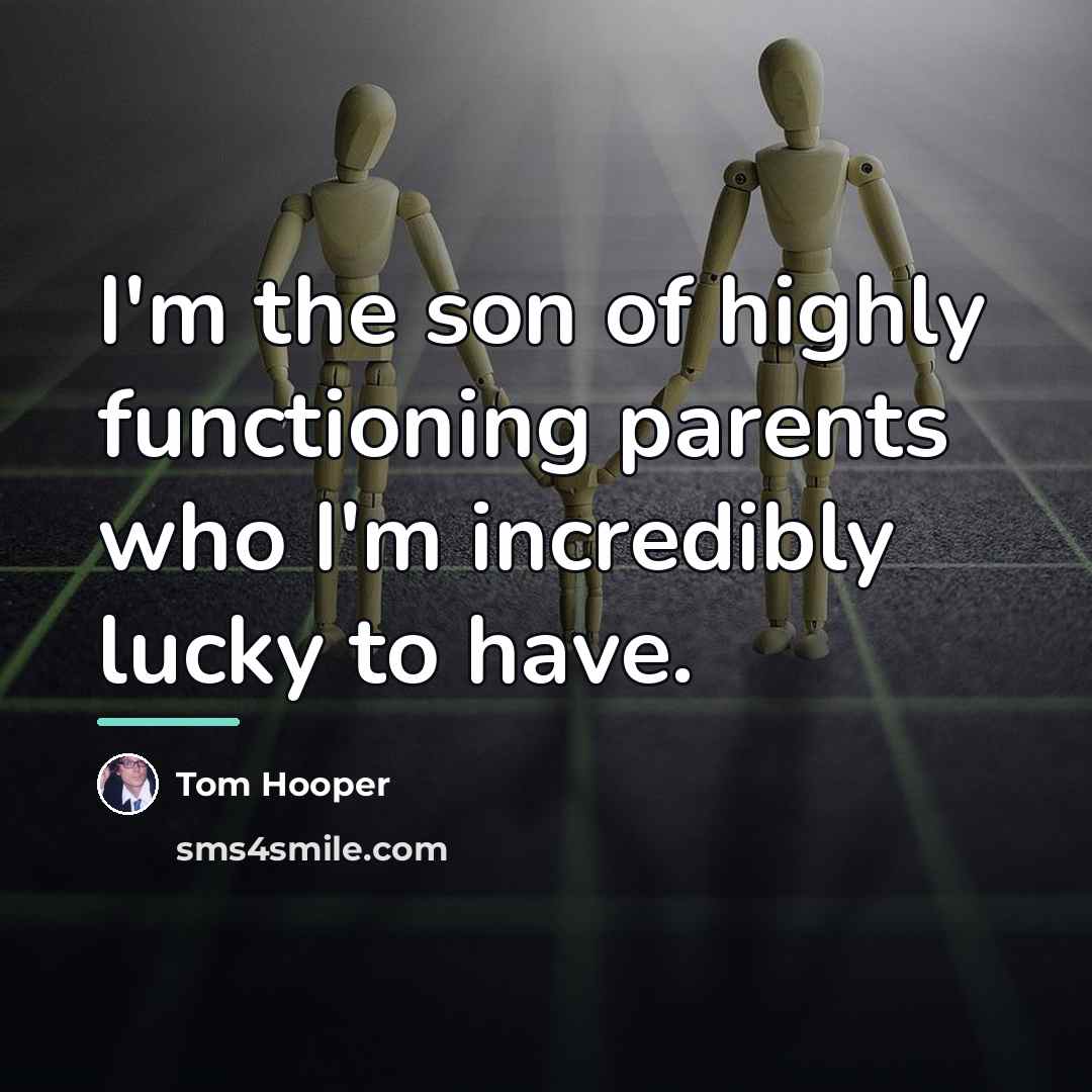 “I'm the son of highly functioning parents who I'm incredibly…” quote by Tom Hooper