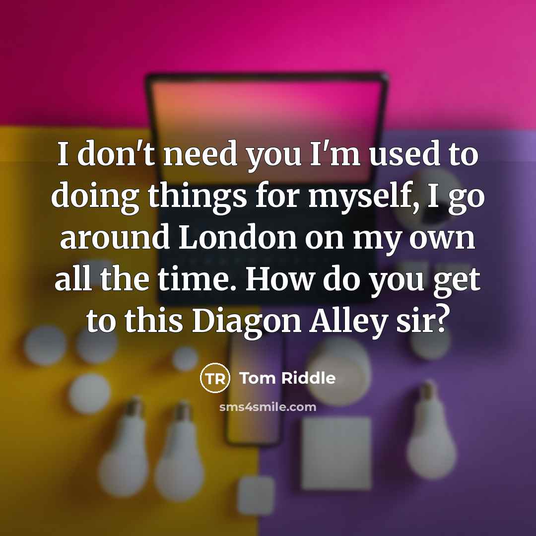“I don't need you I'm used to doing things for…” quote by Tom Riddle