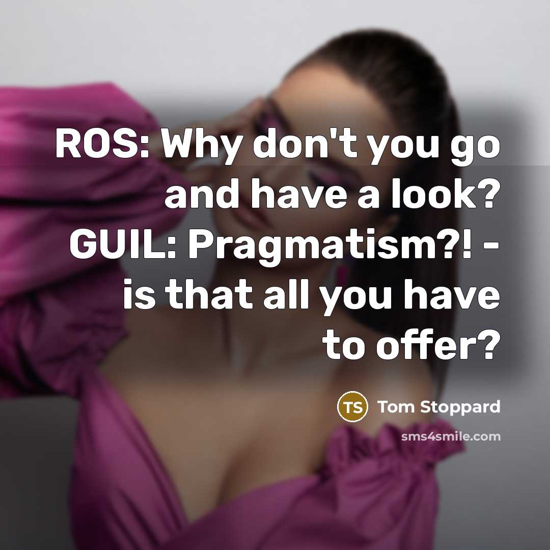 “ROS: Why don't you go and have a look? GUIL:…” quote by Tom Stoppard