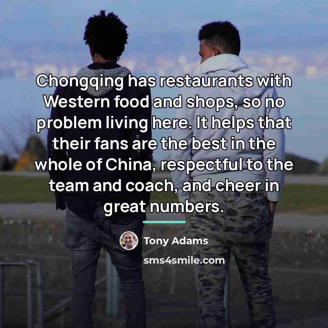 “Chongqing has restaurants with Western food and shops, so no…” quote by Tony Adams