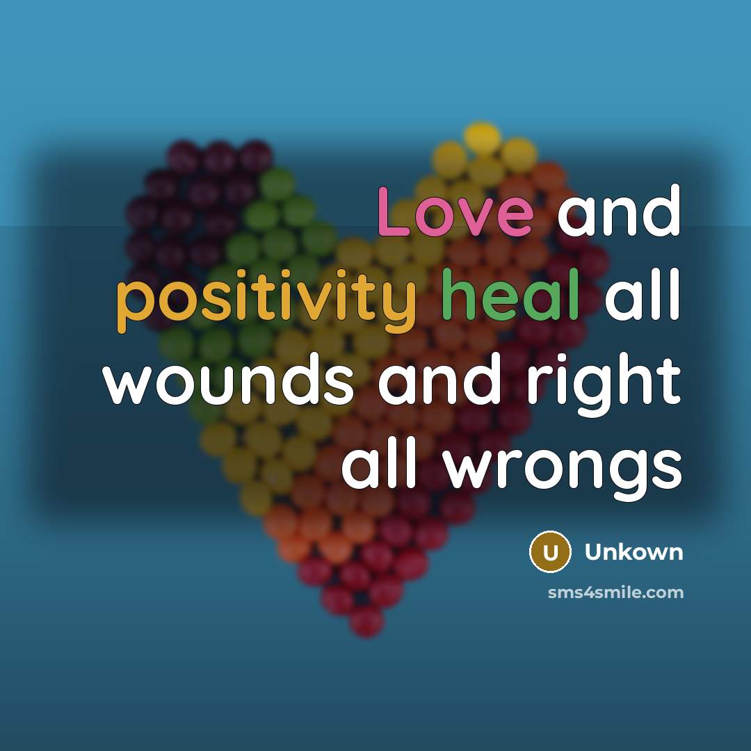 “Love and positivity heal all wounds and right all wrongs” quote by Unkown