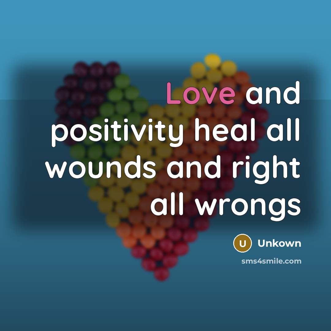 “Love and positivity heal all wounds and right all wrongs…” quote by Unkown