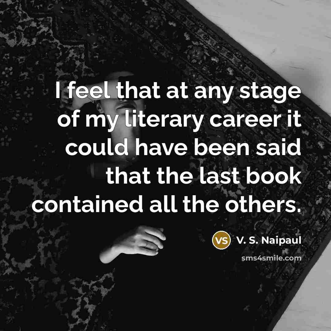 “I feel that at any stage of my literary career…” quote by V. S. Naipaul