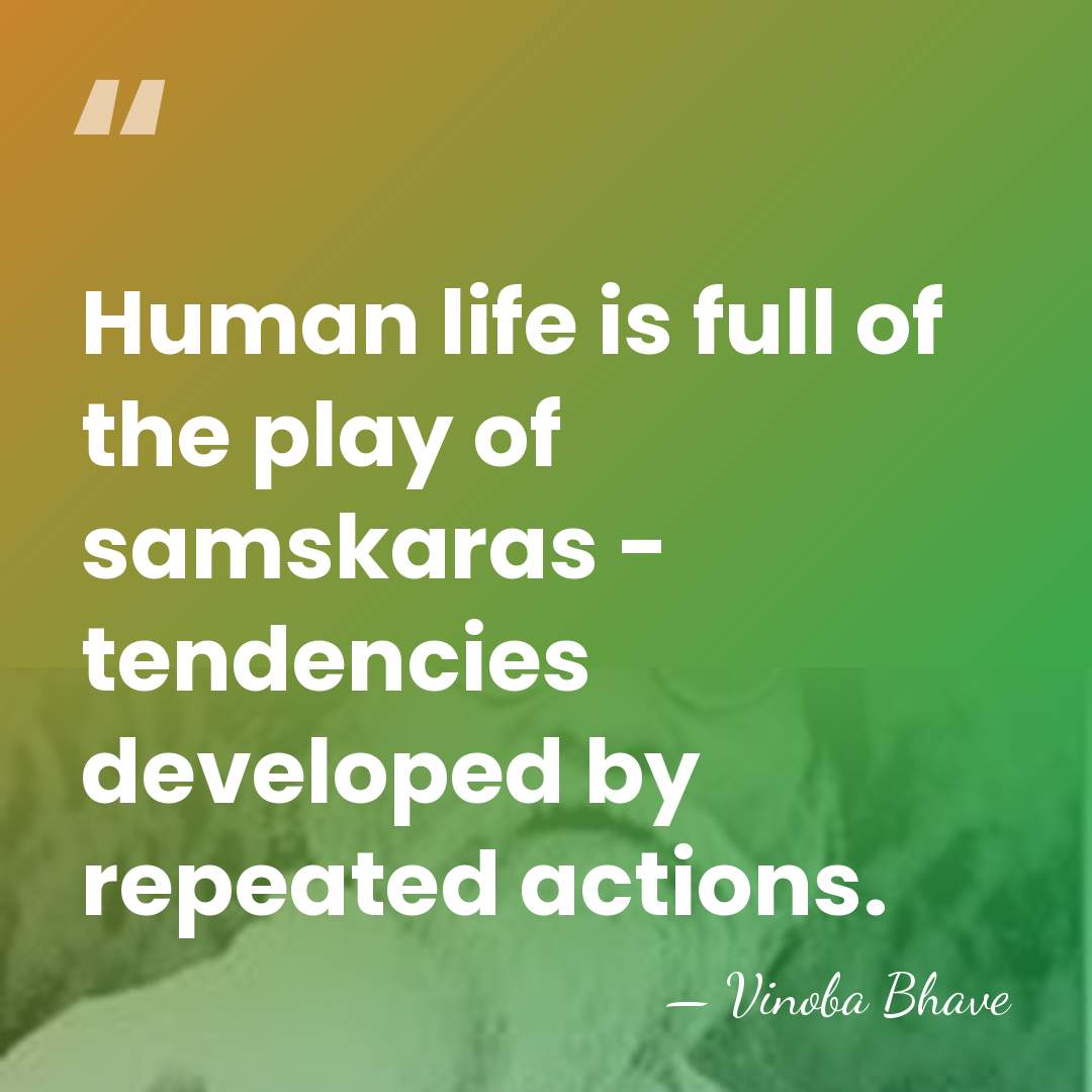 Human life is full of the play of samskaras - tendencies developed&hellip; - Vinoba Bhave