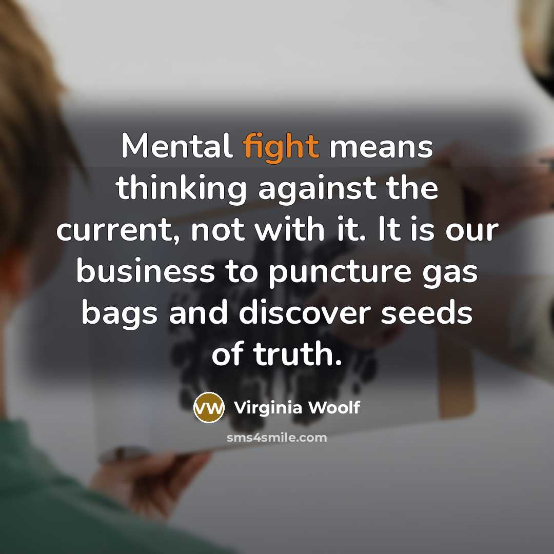 “Mental fight means thinking against the current, not with it.…” quote by Virginia Woolf
