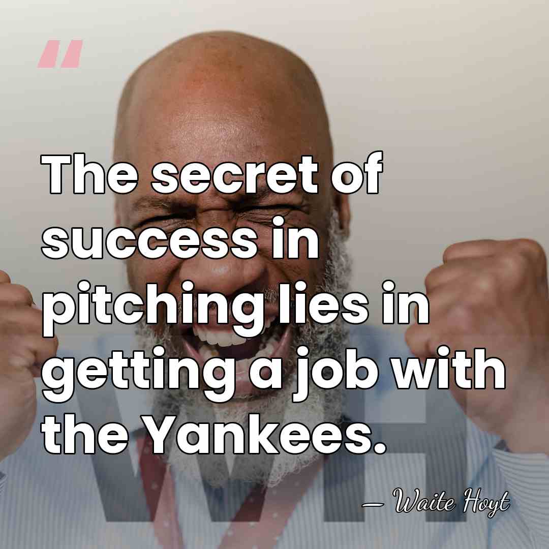 The secret of success in pitching lies in getting a job with&hellip; - Waite Hoyt