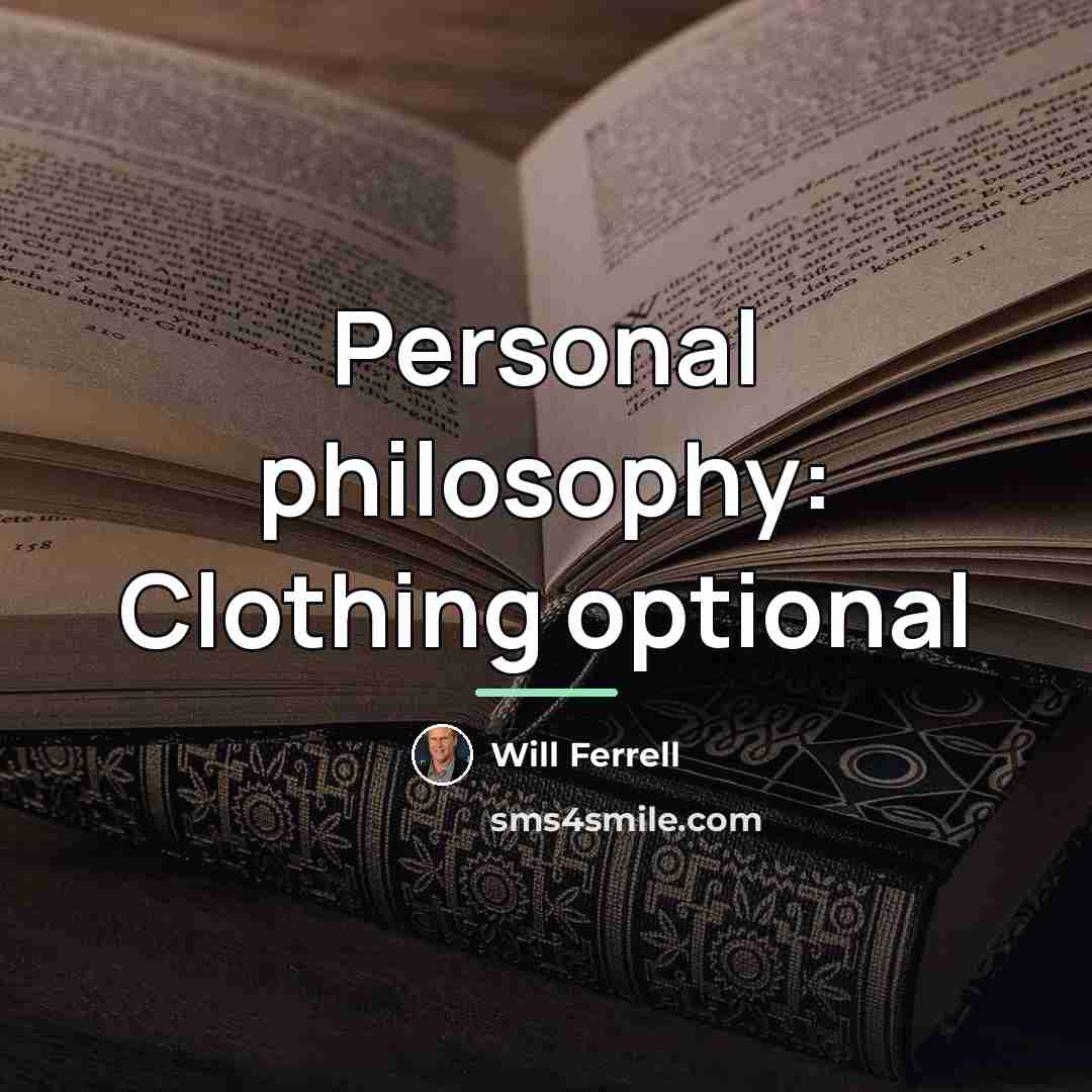 “Personal philosophy: Clothing optional…” quote by Will Ferrell