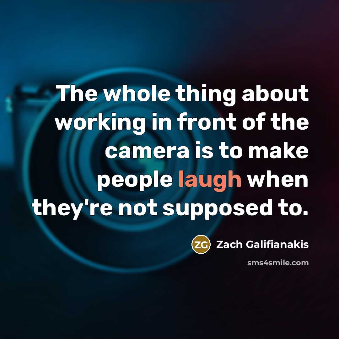 “The whole thing about working in front of the camera…” quote by Zach Galifianakis