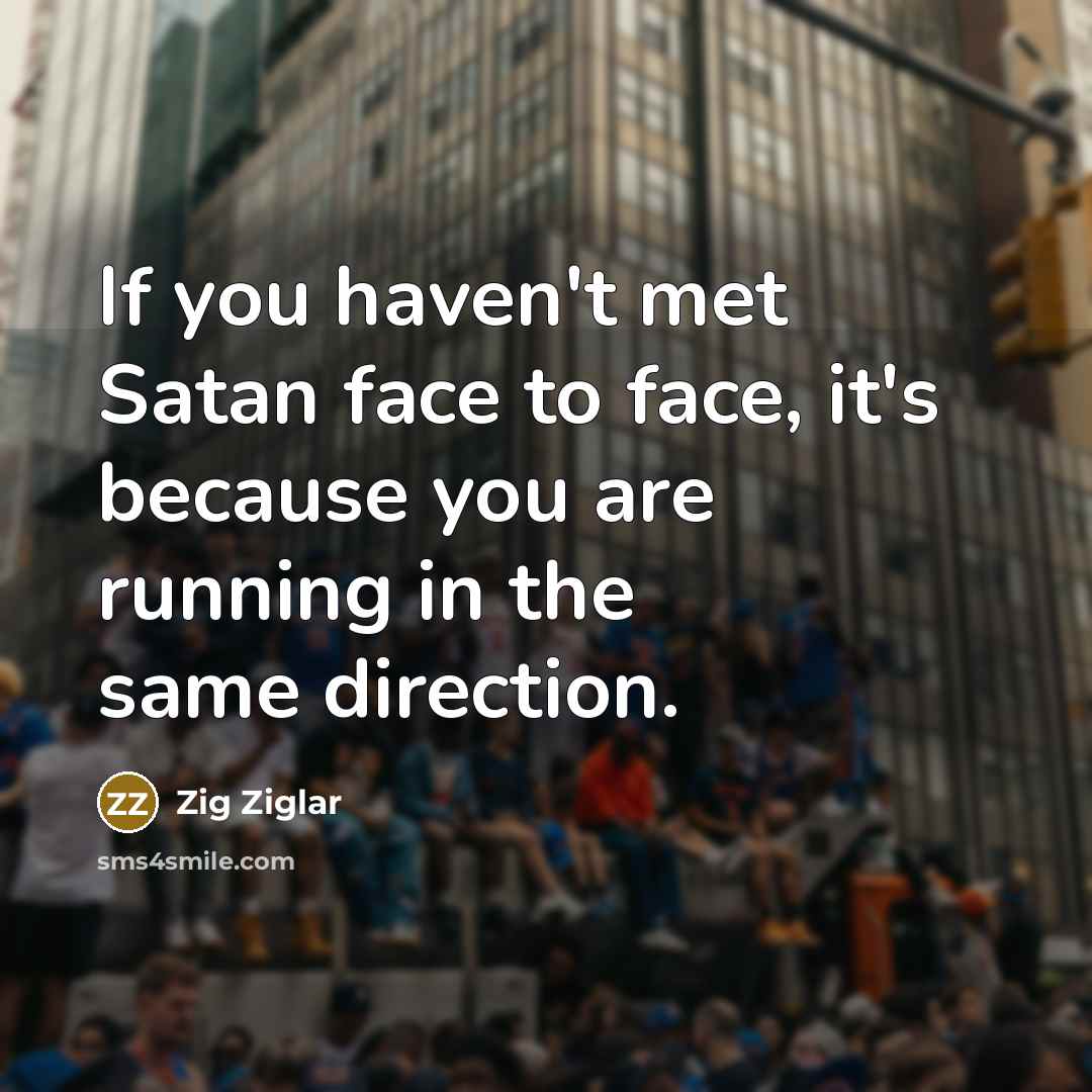 “If you haven't met Satan face to face, it's because…” quote by Zig Ziglar