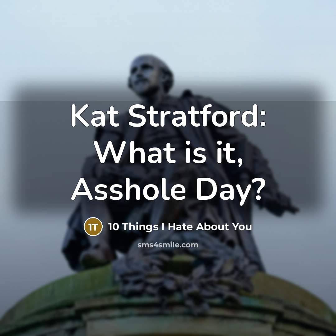 “Kat Stratford: What is it, Asshole Day?…” quote by 10 Things I Hate About You