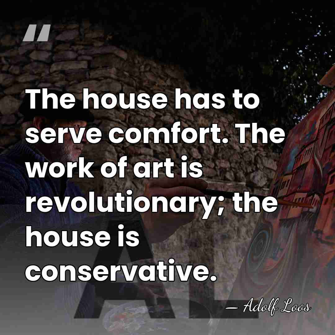 The house has to serve comfort. The work of art is revolutionary;&hellip; - Adolf Loos