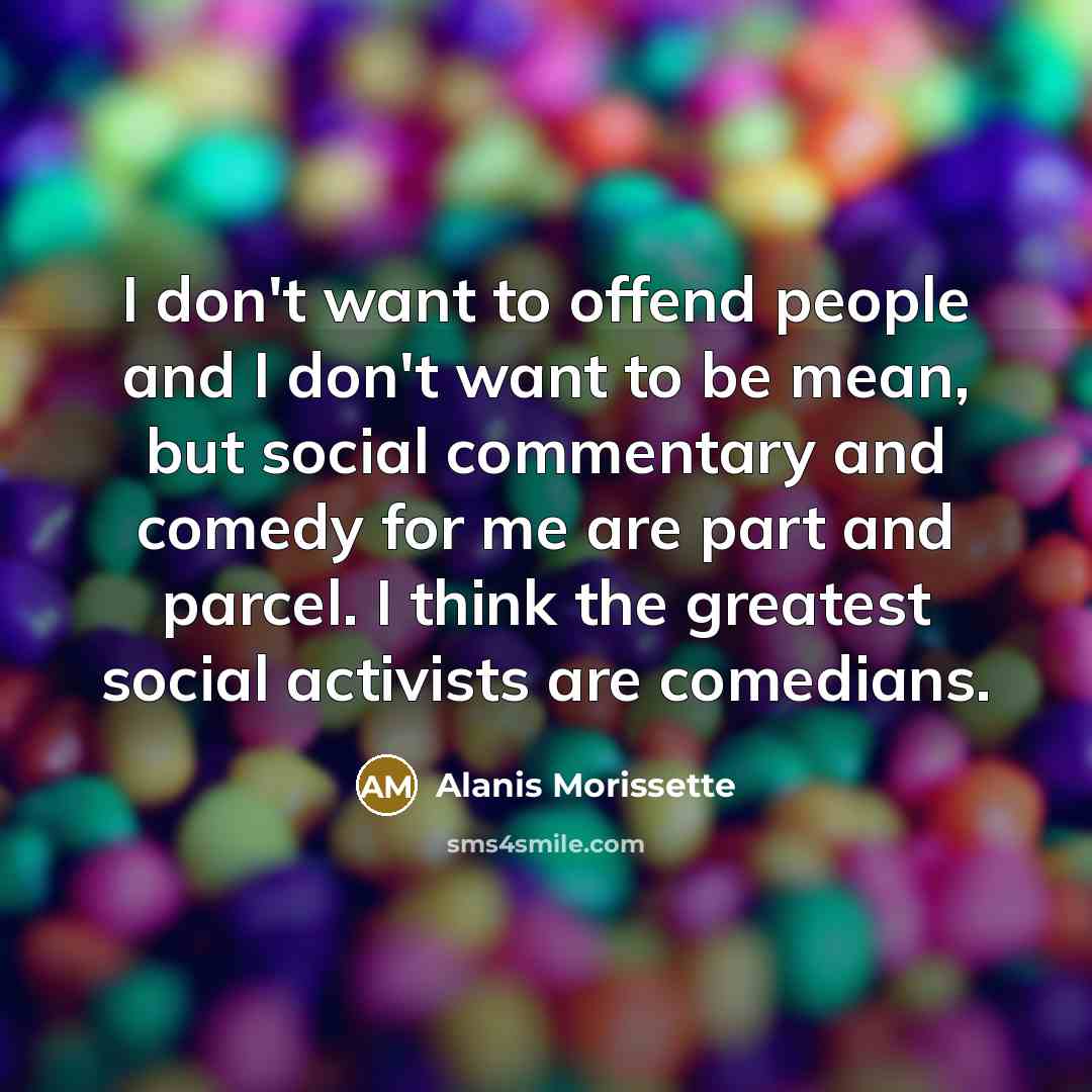 “I don't want to offend people and I don't want…” quote by Alanis Morissette