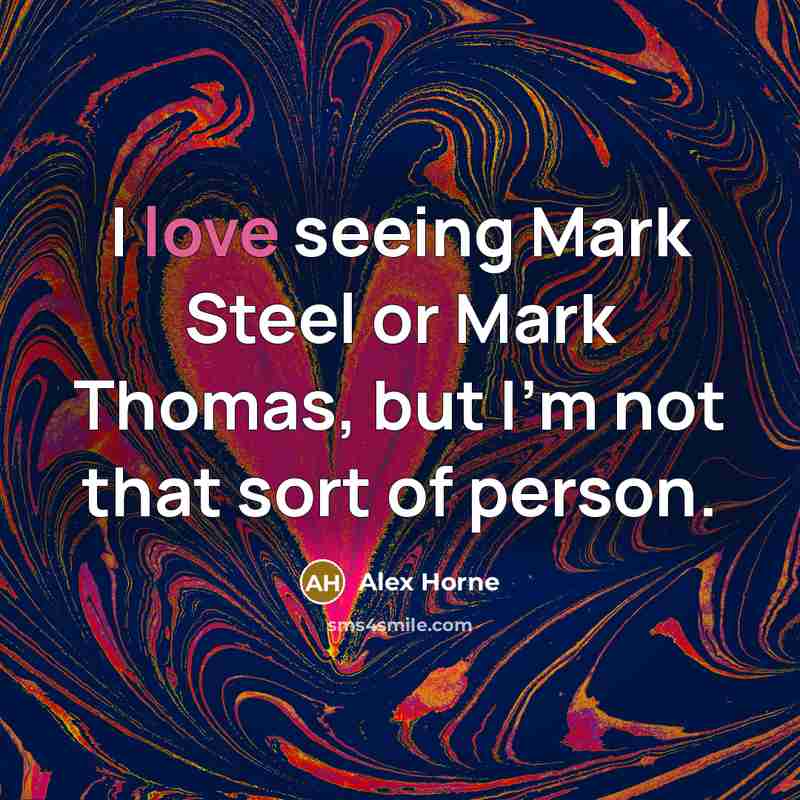 “I love seeing Mark Steel or Mark Thomas, but I'm…” quote by Alex Horne