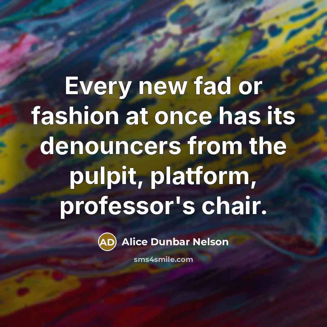 “Every new fad or fashion at once has its denouncers…” quote by Alice Dunbar Nelson