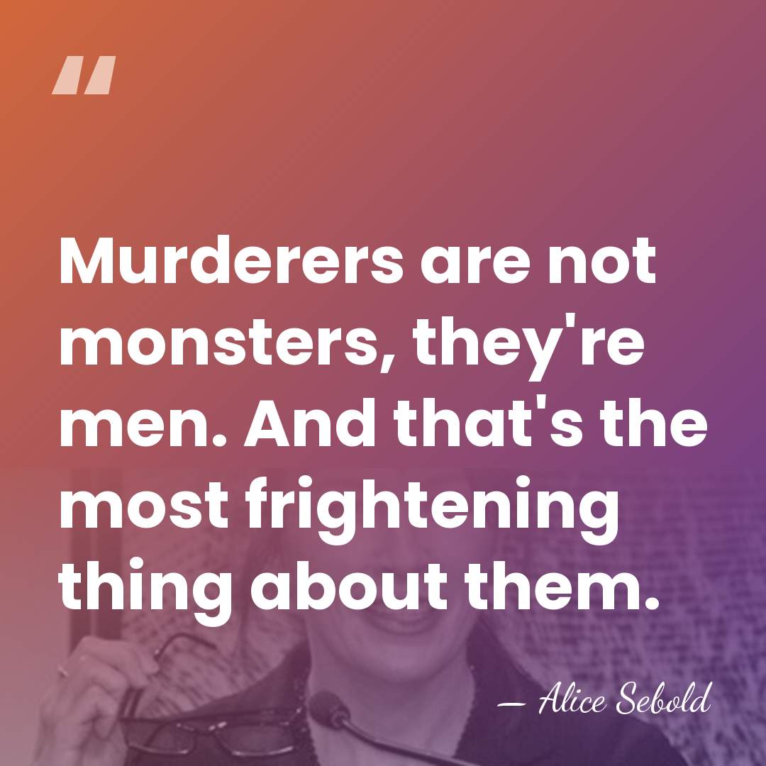 Murderers are not monsters, they're men. And that's the most frightening thing&hellip; - Alice Sebold