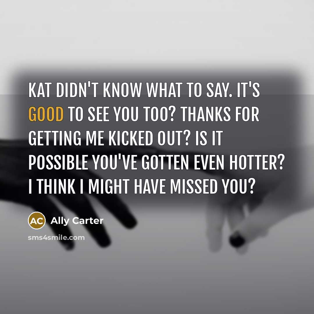“Kat didn't know what to say. It's good to see…” quote by Ally Carter