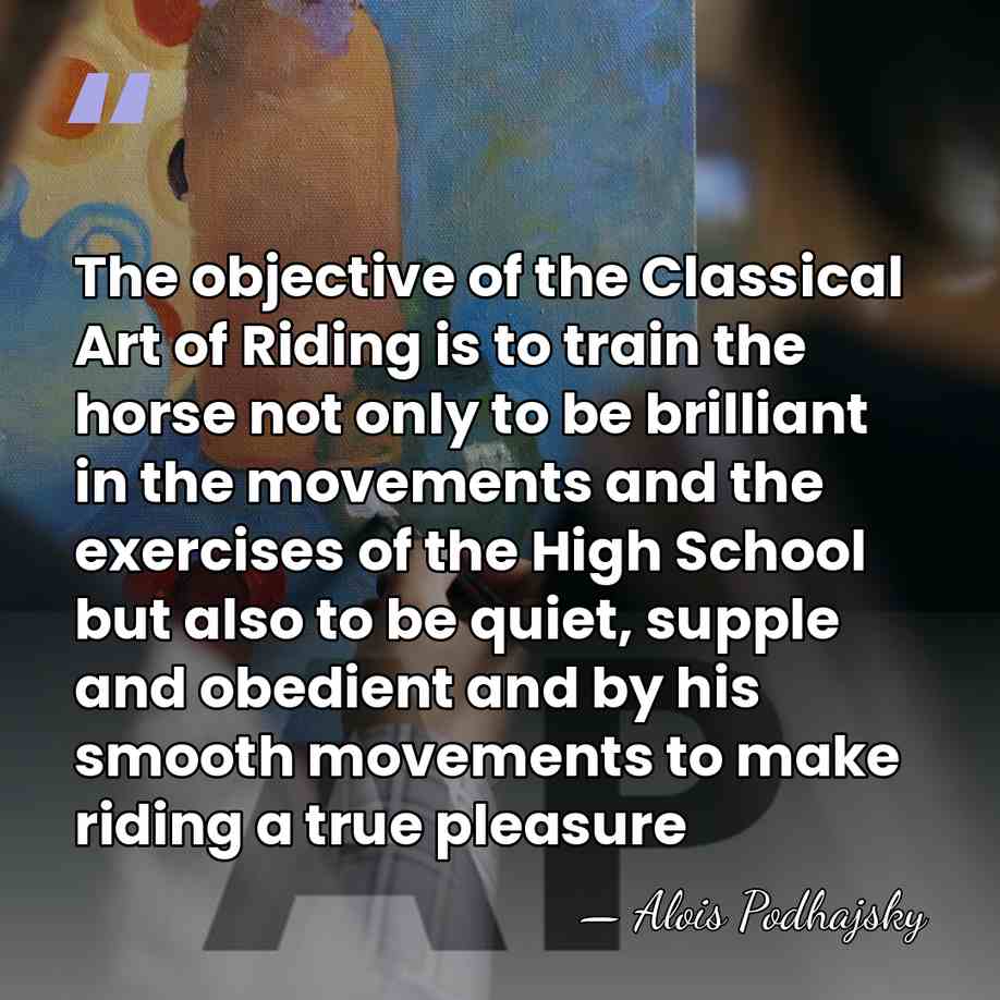The objective of the Classical Art of Riding is to train the&hellip; - Alois Podhajsky