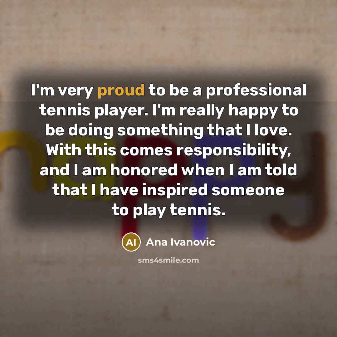 “I'm very proud to be a professional tennis player. I'm…” quote by Ana Ivanovic