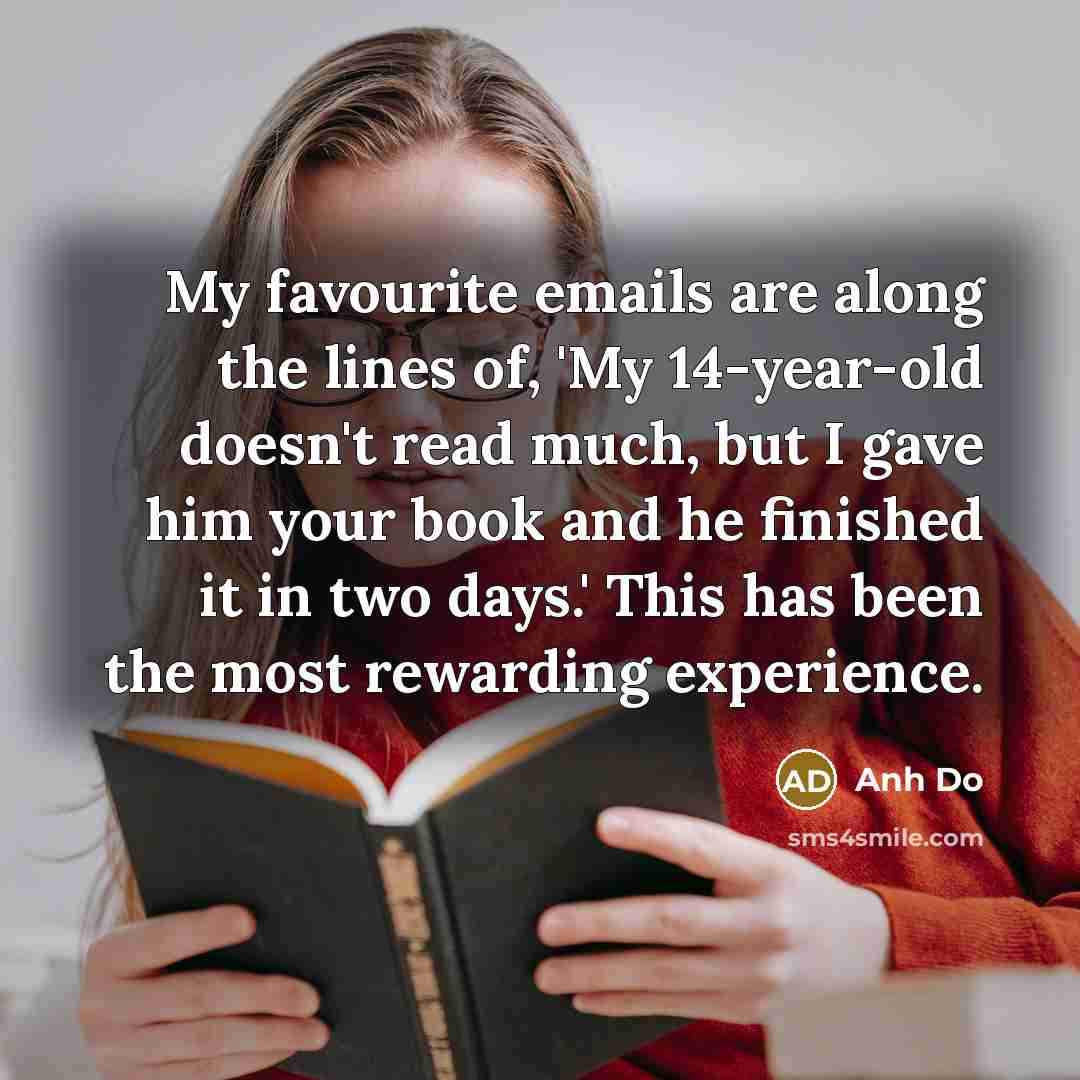 “My favourite emails are along the lines of, 'My 14-year-old…” quote by Anh Do