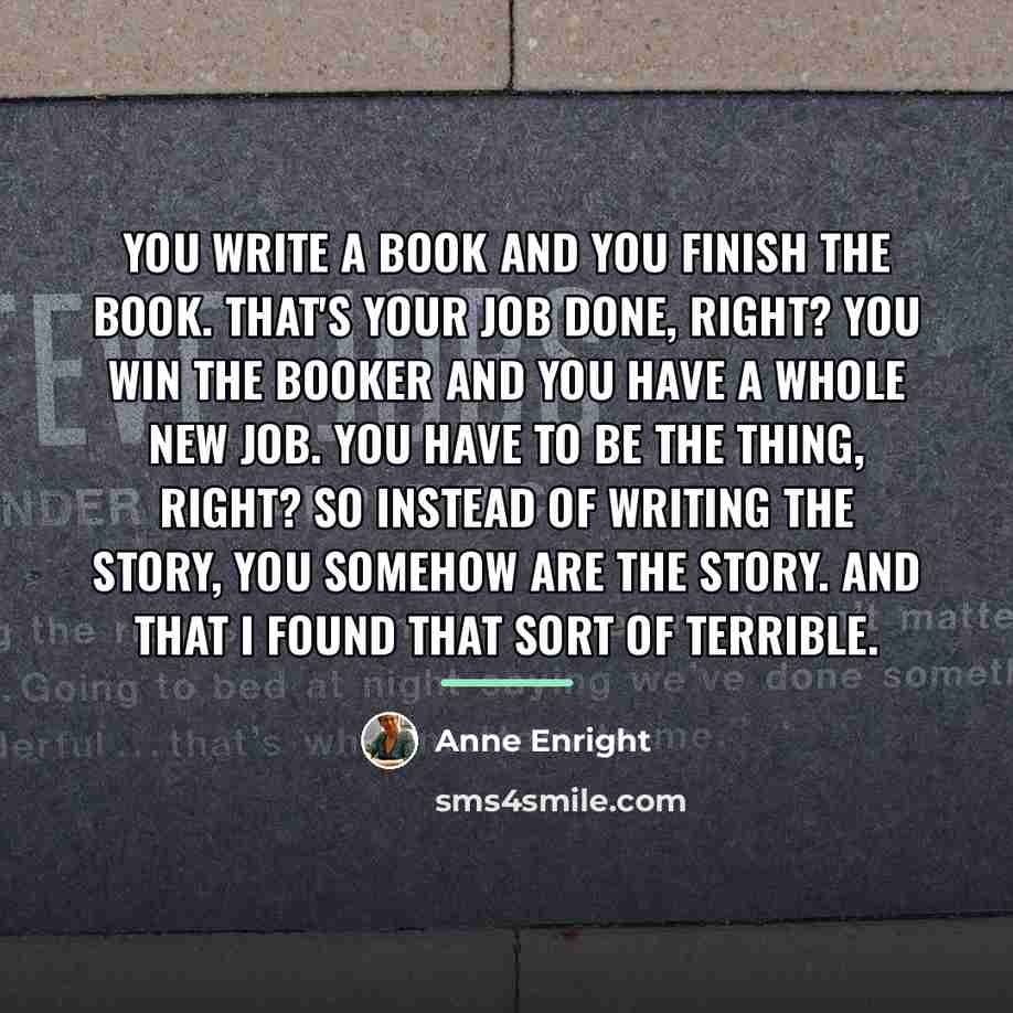 “You write a book and you finish the book. That's…” quote by Anne Enright