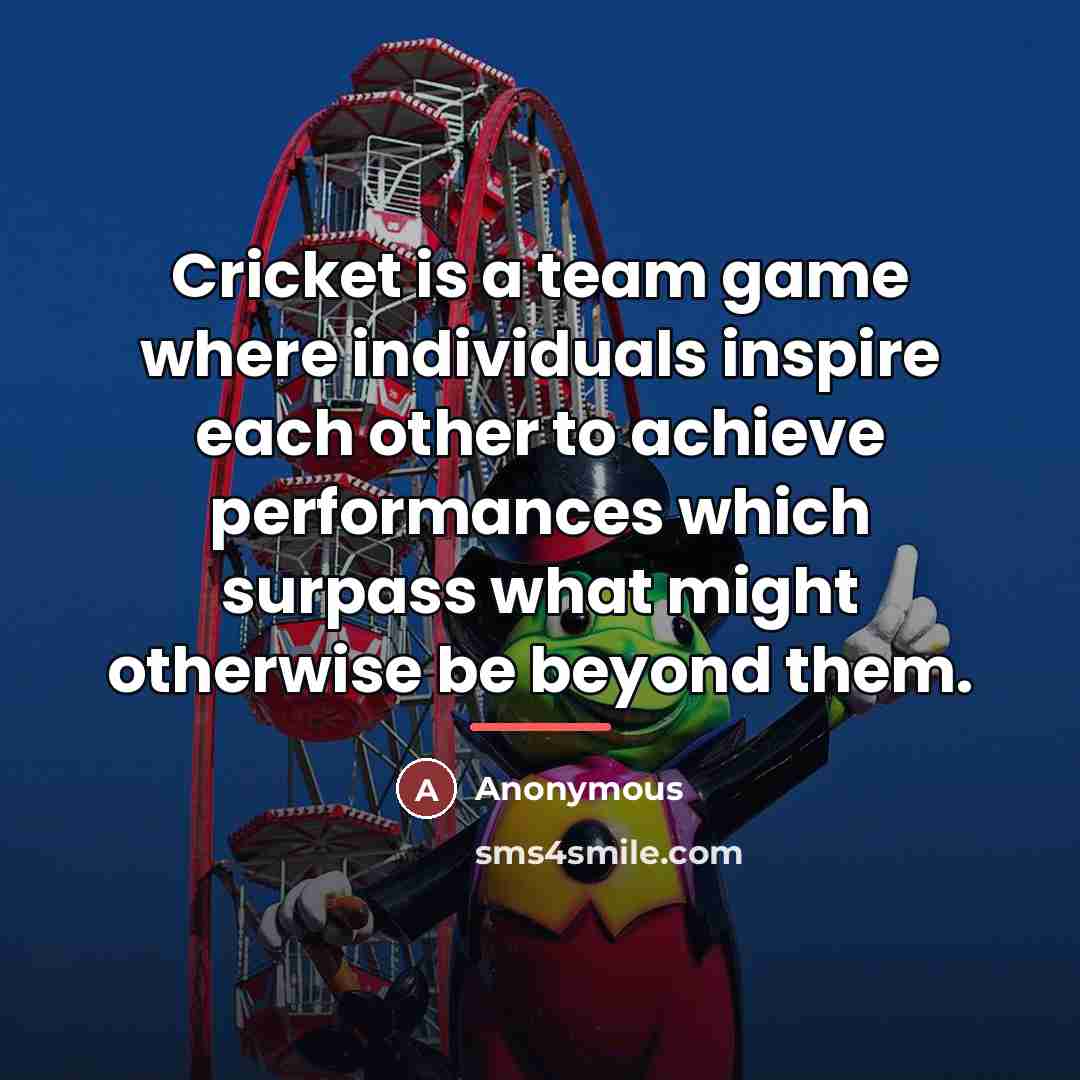 “Cricket is a team game where individuals inspire each other…” quote by Anonymous