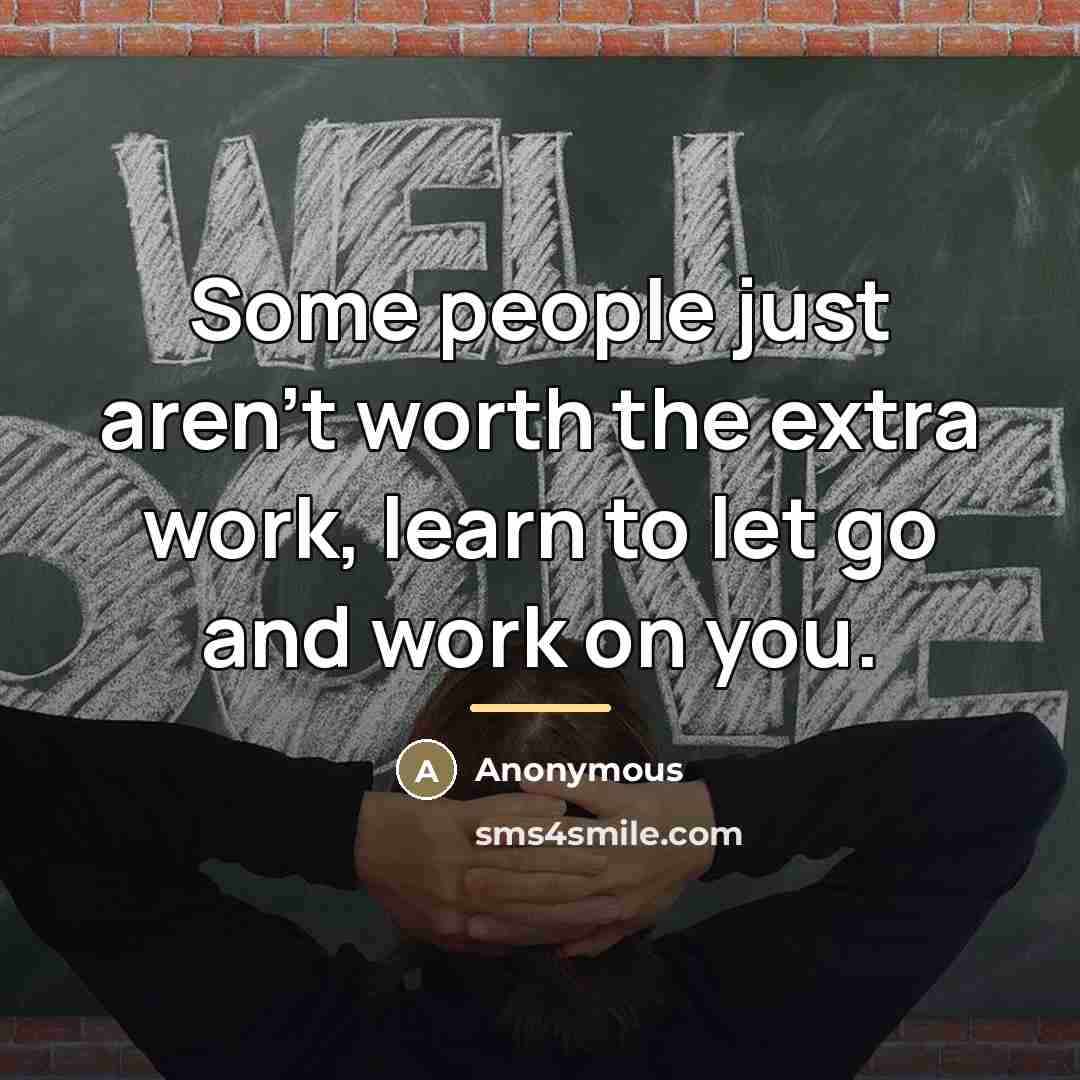 “Some people just aren't worth the extra work, learn to…” quote by Anonymous