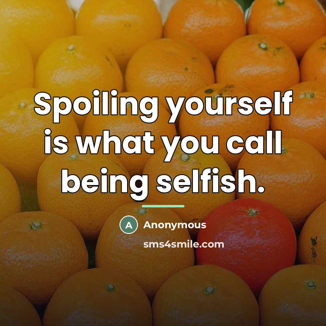 “Spoiling yourself is what you call being selfish.…” quote by Anonymous
