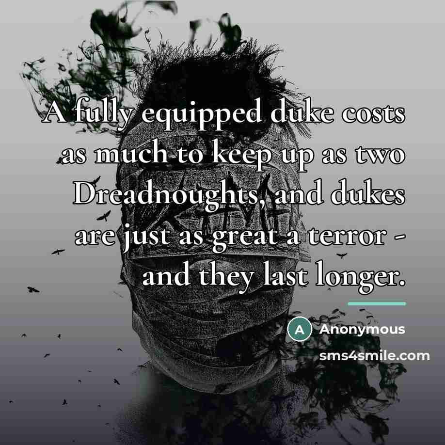 “A fully equipped duke costs as much to keep up…” quote by Anonymous