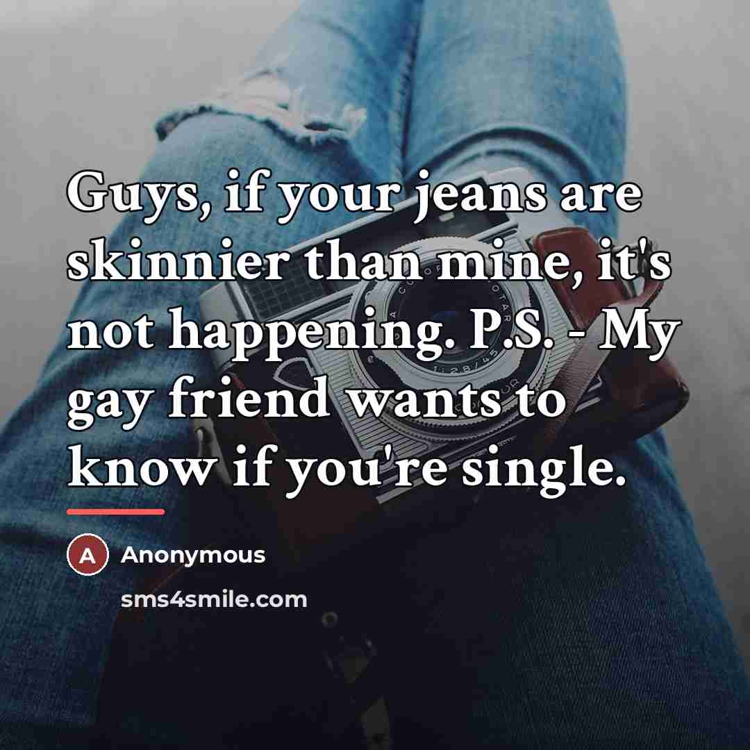 “Guys, if your jeans are skinnier than mine, it's not…” quote by Anonymous