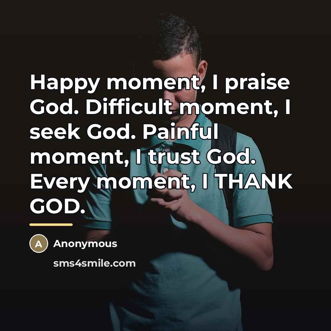 “Happy moment, I praise God. Difficult moment, I seek God.…” quote by Anonymous