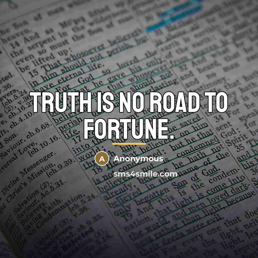 “Truth is no road to fortune.…” quote by Anonymous