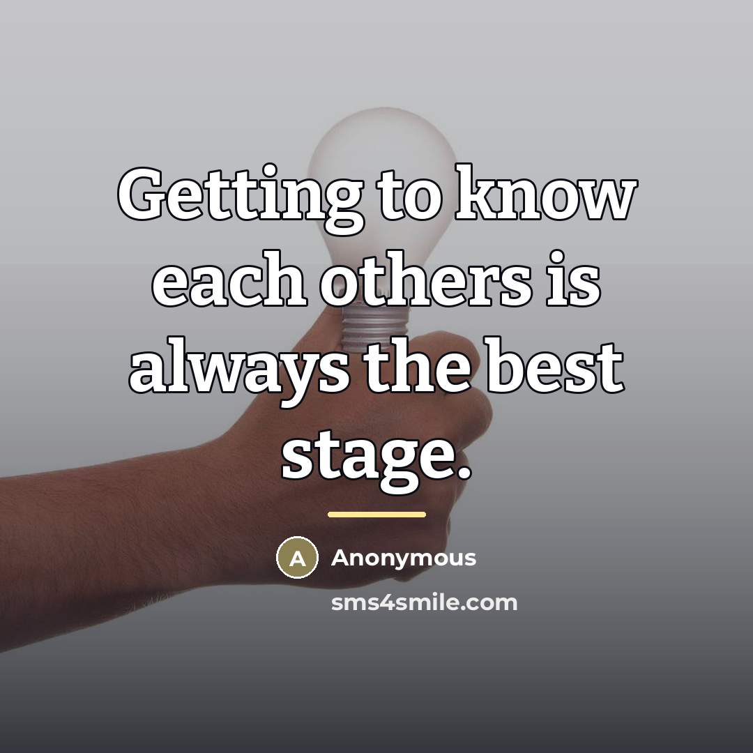 “Getting to know each others is always the best stage.…” quote by Anonymous