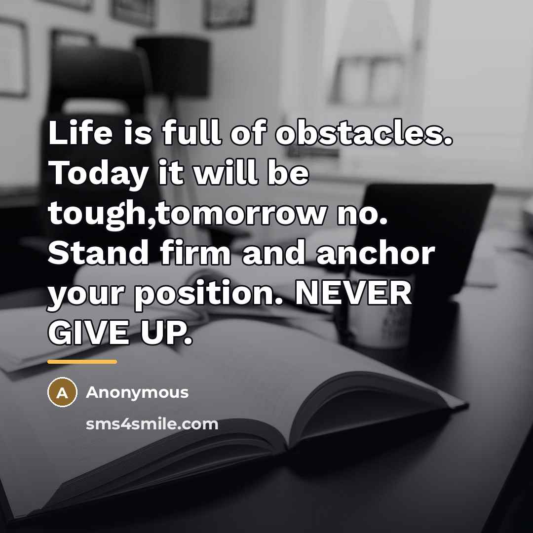 “Life is full of obstacles. Today it will be tough,tomorrow…” quote by Anonymous