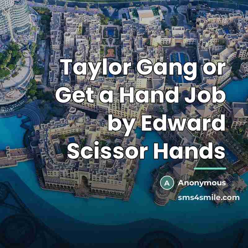 “Taylor Gang or Get a Hand Job by Edward Scissor…” quote by Anonymous