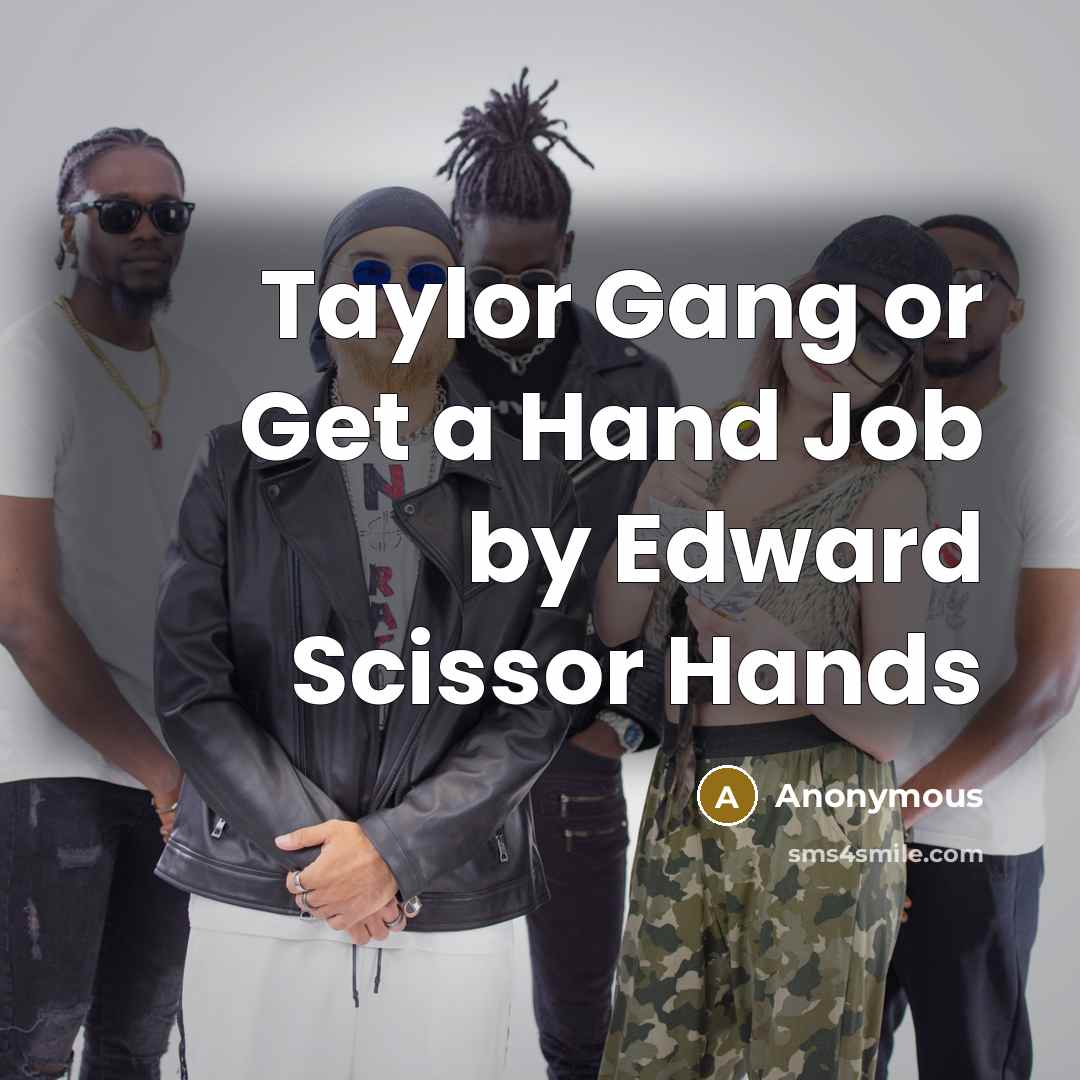 “Taylor Gang or Get a Hand Job by Edward Scissor Hands” quote by Anonymous
