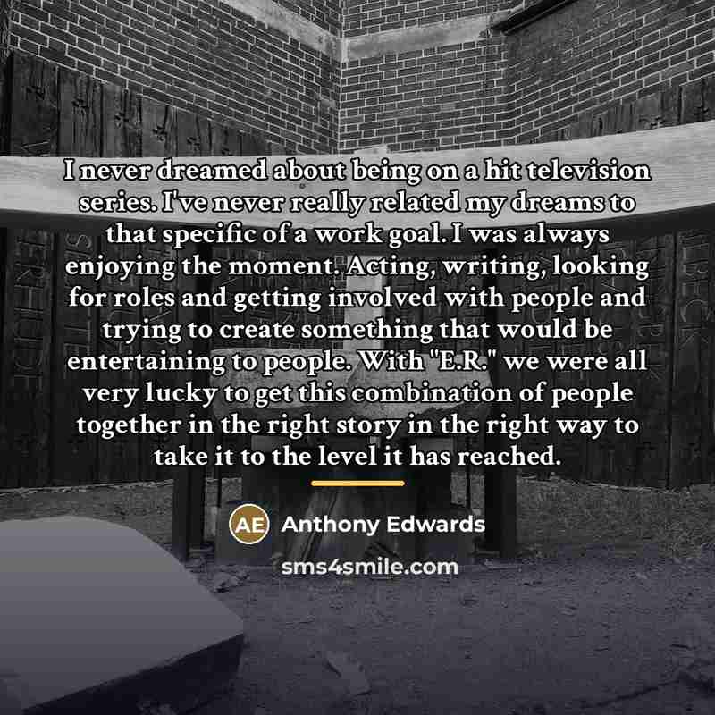 “I never dreamed about being on a hit television series.…” quote by Anthony Edwards