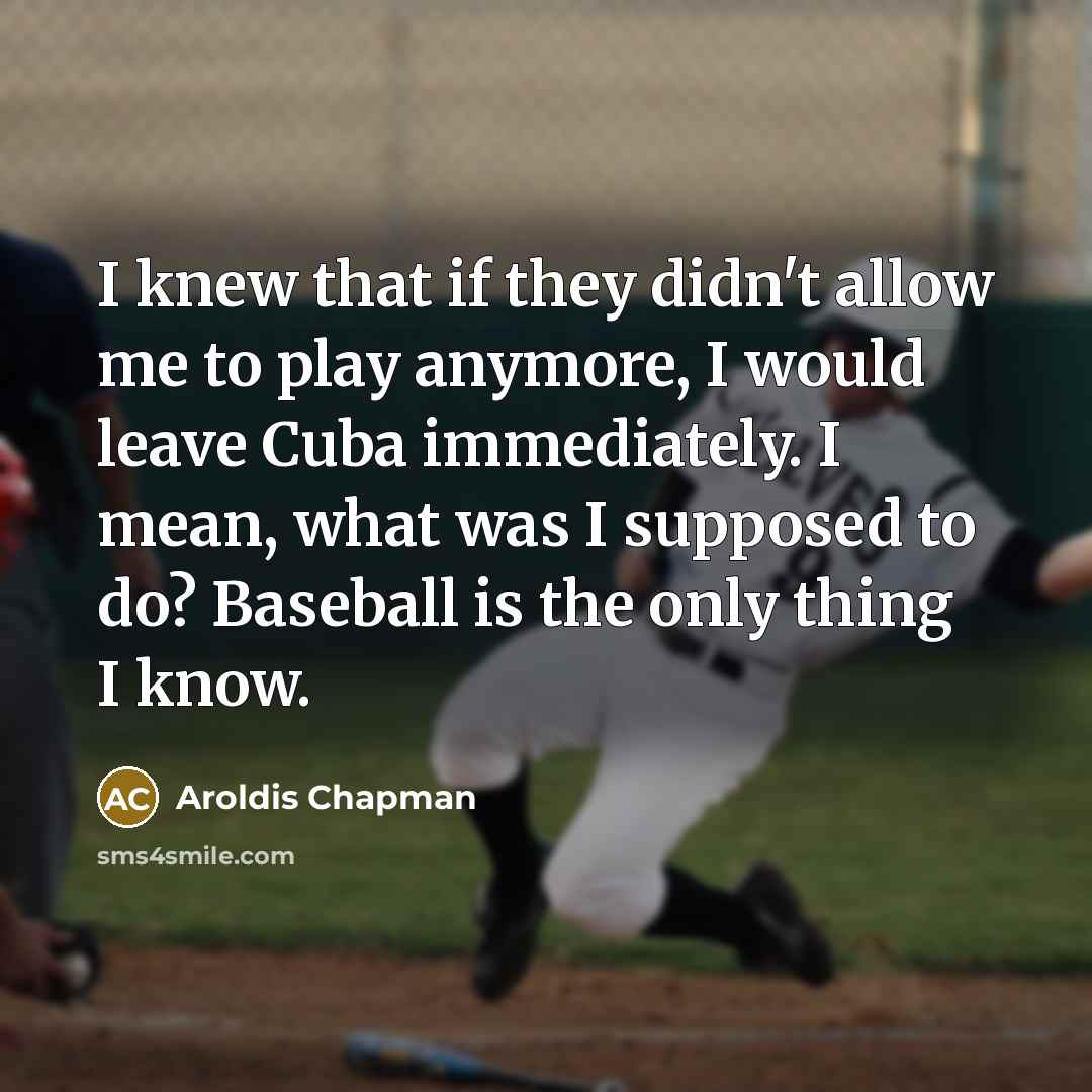 “I knew that if they didn't allow me to play…” quote by Aroldis Chapman