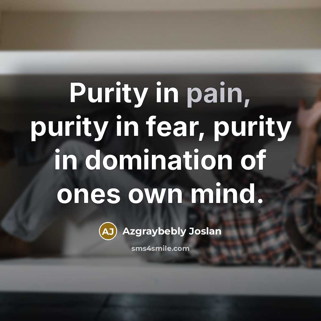 “Purity in pain, purity in fear, purity in domination of…” quote by Azgraybebly Joslan