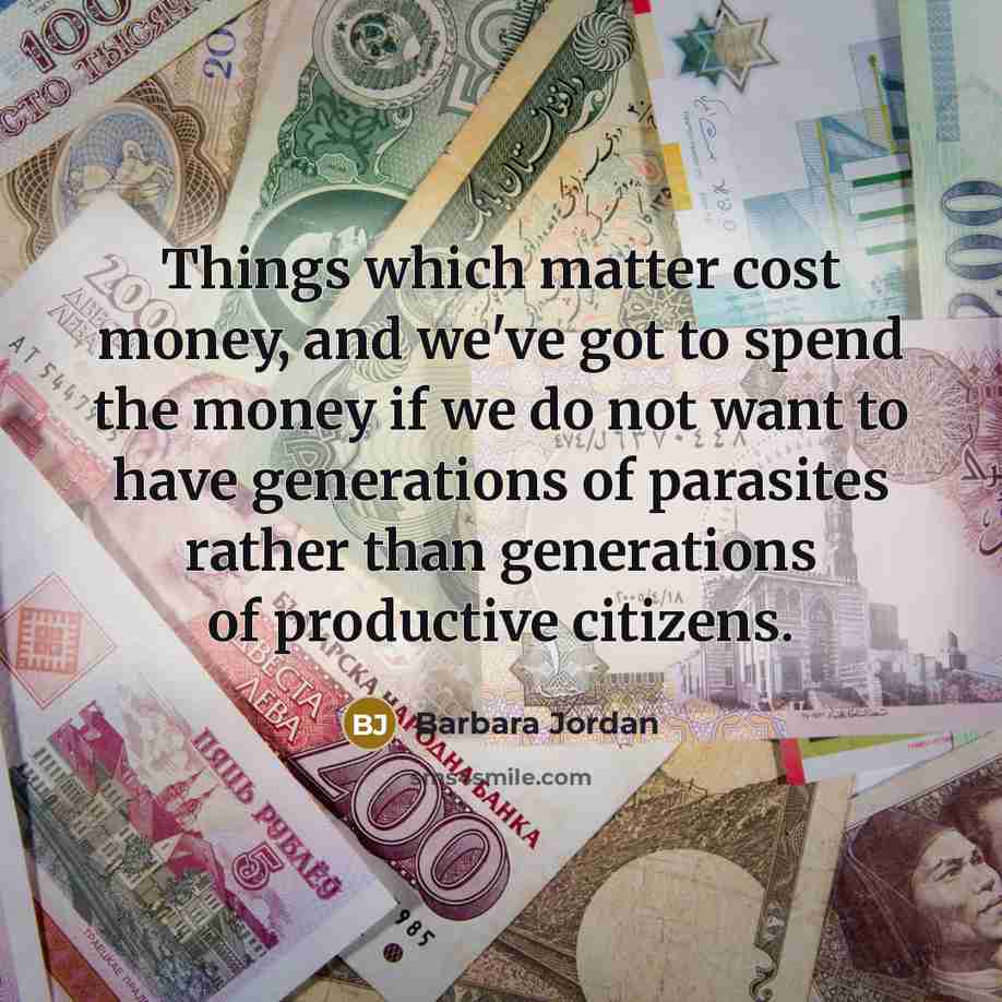 “Things which matter cost money, and we've got to spend…” quote by Barbara Jordan