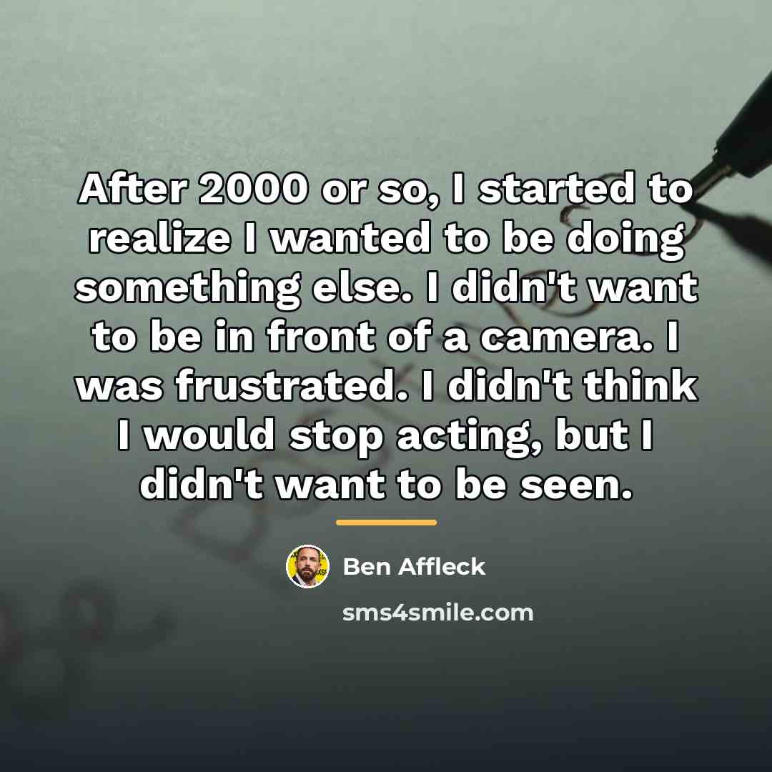 “After 2000 or so, I started to realize I wanted…” quote by Ben Affleck