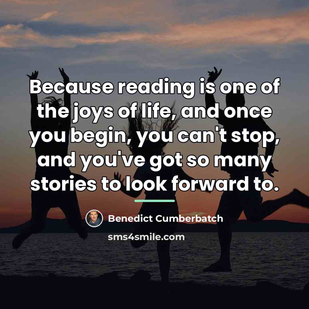 “Because reading is one of the joys of life, and…” quote by Benedict Cumberbatch