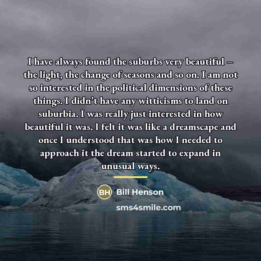 “I have always found the suburbs very beautiful – the…” quote by Bill Henson