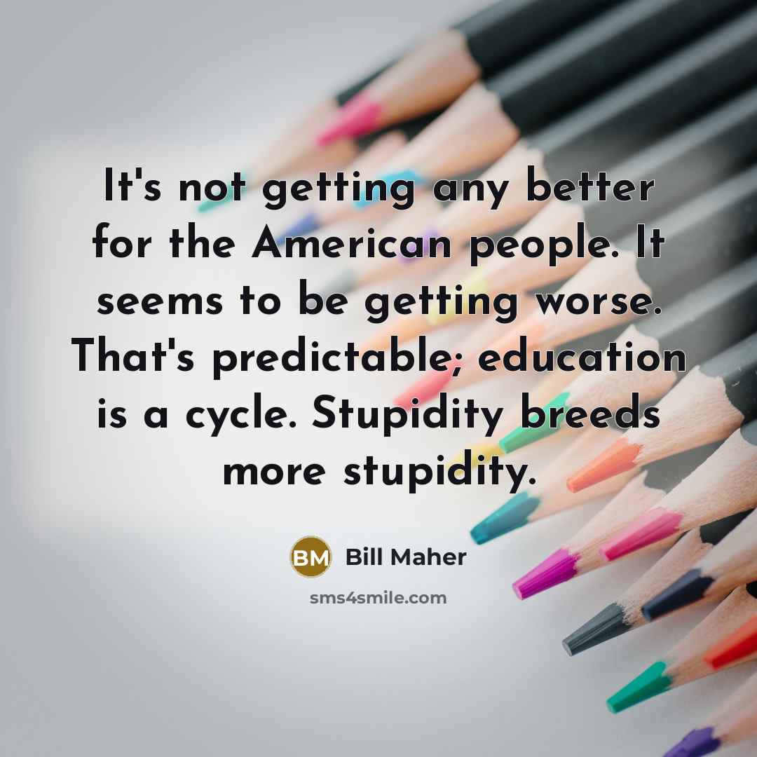 “It's not getting any better for the American people. It…” quote by Bill Maher