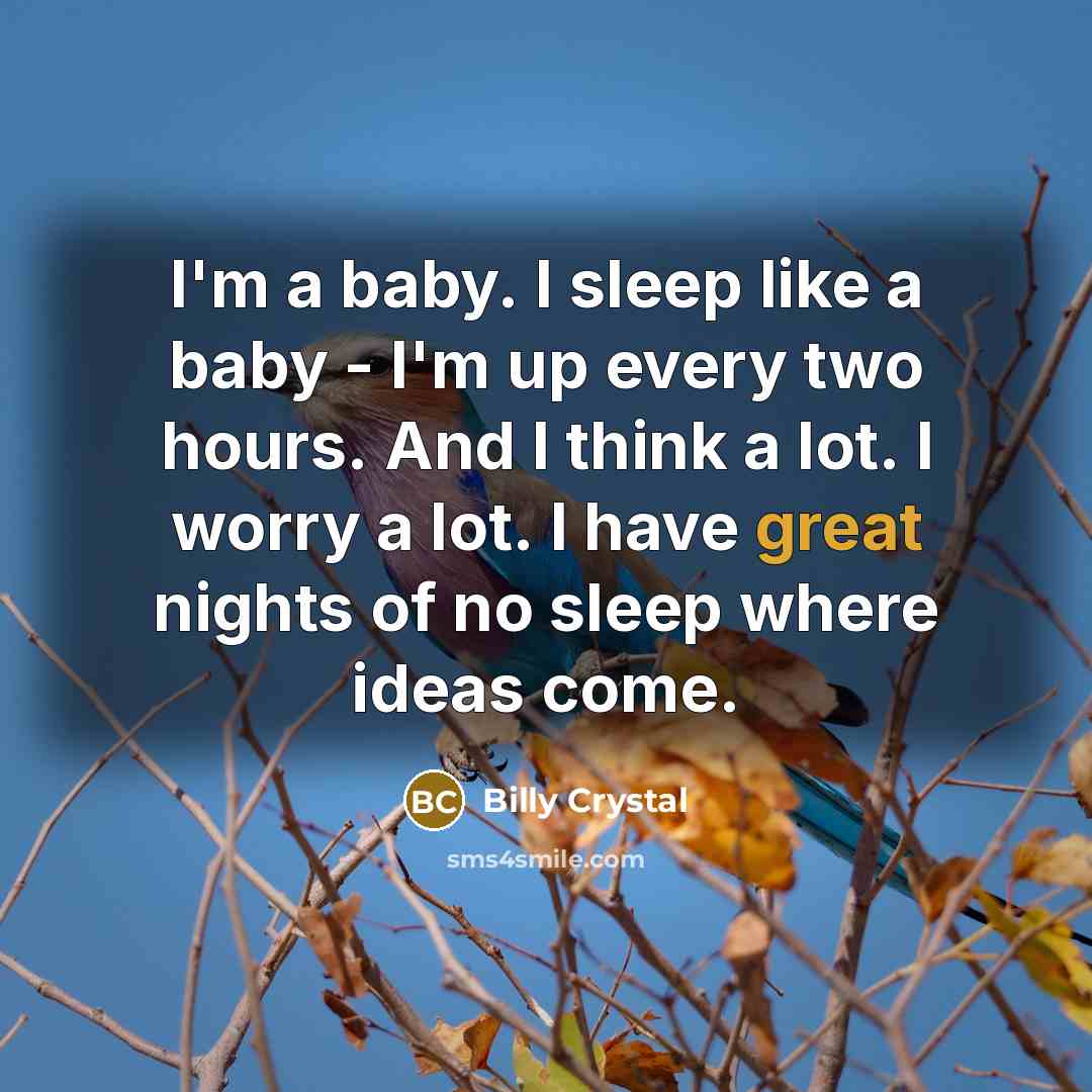 “I'm a baby. I sleep like a baby - I'm…” quote by Billy Crystal