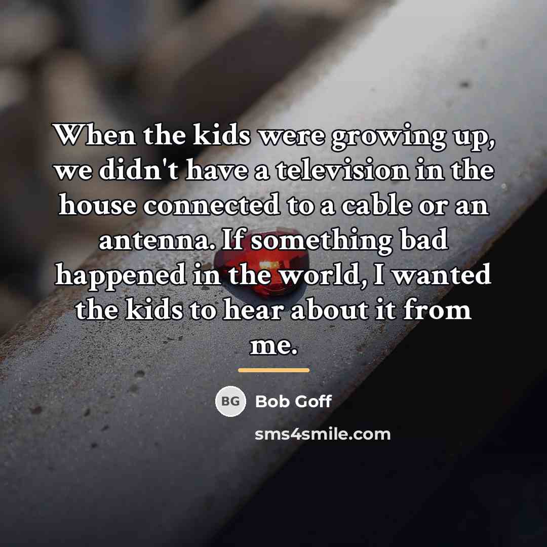 “When the kids were growing up, we didn't have a…” quote by Bob Goff