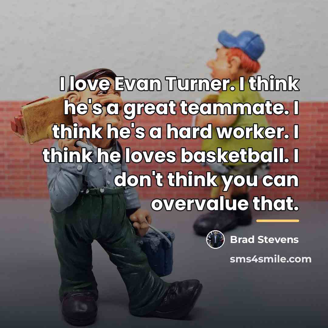 “I love Evan Turner. I think he's a great teammate.…” quote by Brad Stevens