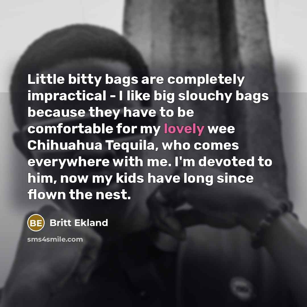 “Little bitty bags are completely impractical - I like big…” quote by Britt Ekland